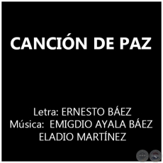 CANCIÓN DE PAZ - Música:  EMIGDIO AYALA BÁEZ Y ELADIO MARTÍNEZ